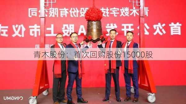 青木股份：首次回购股份15000股