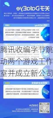 腾讯收编字节跳动两个游戏工作室并成立新公司