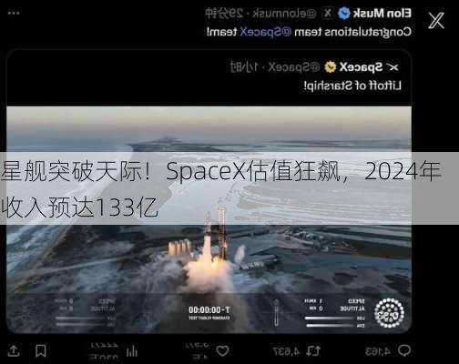 星舰突破天际！SpaceX估值狂飙，2024年收入预达133亿