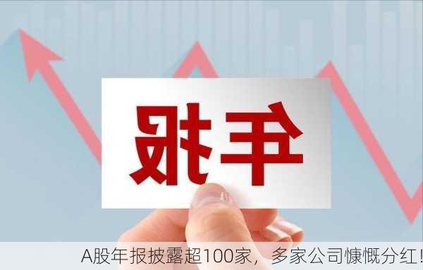 A股年报披露超100家，多家公司慷慨分红！