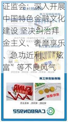 证监会：深入开展中国特色金融文化建设 坚决纠治拜金主义、奢靡享乐、急功近利、“炫富”等不良风气