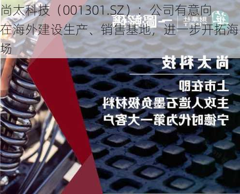 尚太科技（001301.SZ）：公司有意向在海外建设生产、销售基地，进一步开拓海外市场