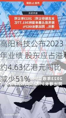 高阳科技公布2023年业绩 股东应占溢利约4.63亿港元同比减少51%