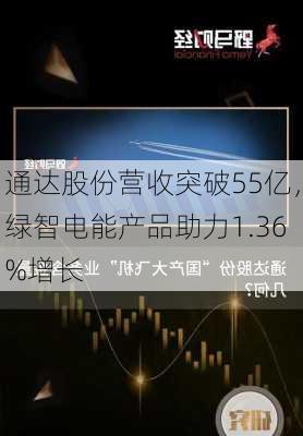 通达股份营收突破55亿，绿智电能产品助力1.36%增长