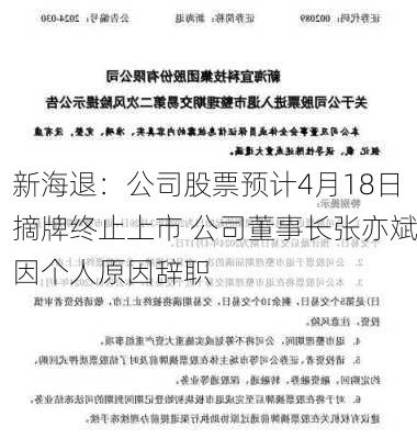 新海退：公司股票预计4月18日摘牌终止上市 公司董事长张亦斌因个人原因辞职