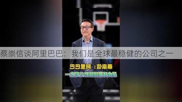 蔡崇信谈阿里巴巴：我们是全球最稳健的公司之一