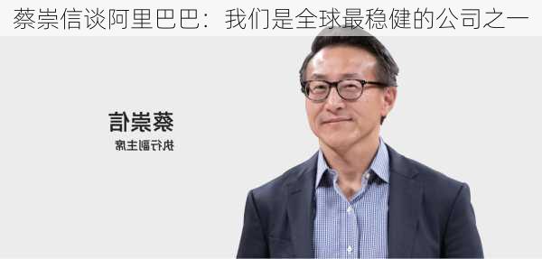 蔡崇信谈阿里巴巴：我们是全球最稳健的公司之一