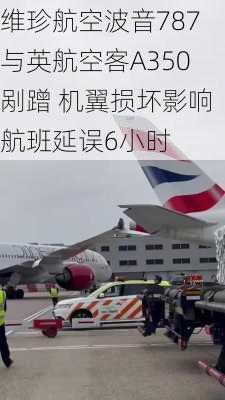 维珍航空波音787与英航空客A350剐蹭 机翼损坏影响航班延误6小时