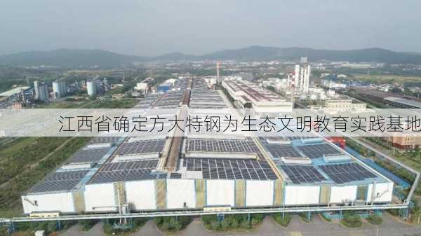 江西省确定方大特钢为生态文明教育实践基地