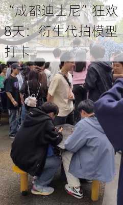 “成都迪士尼”狂欢8天：衍生代拍模型打卡