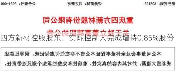 四方新材控股股东、实际控制人完成增持0.85%股份