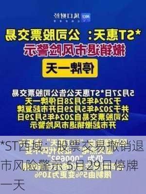 *ST西域：股票交易撤销退市风险警示 5月29日停牌一天