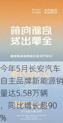 今年5月长安汽车自主品牌新能源销量达5.58万辆，同比增长超90%