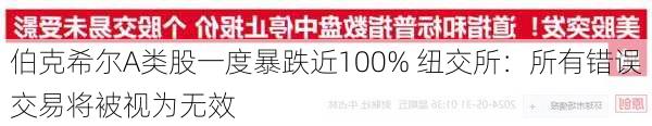 伯克希尔A类股一度暴跌近100% 纽交所：所有错误交易将被视为无效