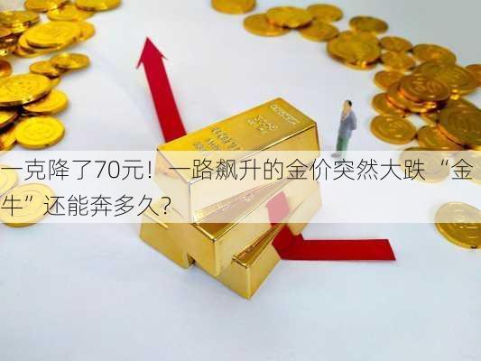 一克降了70元！一路飙升的金价突然大跌 “金牛”还能奔多久？