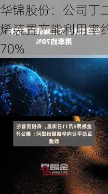 华锦股份：公司丁二烯装置产能利用率约70%