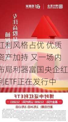 红利风格占优 优质资产加持 又一场内布局利器富国央企红利ETF正在发行中