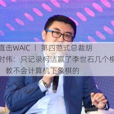 直击WAIC 丨 第四范式总裁胡时伟：只记录柯洁赢了李世石几个棋，教不会计算机下象棋的