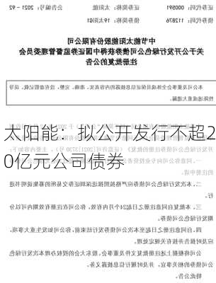 太阳能：拟公开发行不超20亿元公司债券