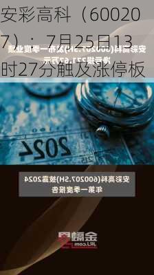 安彩高科（600207）：7月25日13时27分触及涨停板