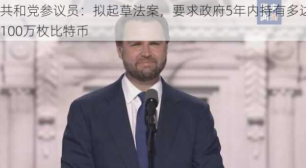 共和党参议员：拟起草法案，要求政府5年内持有多达100万枚比特币