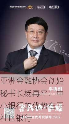 亚洲金融协会创始秘书长杨再平：中小银行的优势在于社区银行