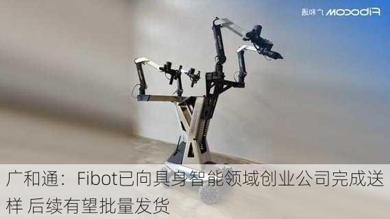 广和通：Fibot已向具身智能领域创业公司完成送样 后续有望批量发货