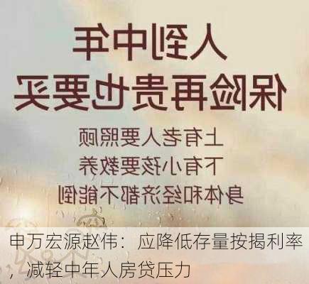 申万宏源赵伟：应降低存量按揭利率，减轻中年人房贷压力