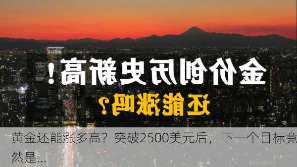 黄金还能涨多高？突破2500美元后，下一个目标竟然是…