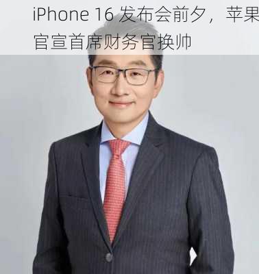 iPhone 16 发布会前夕，苹果官宣首席财务官换帅