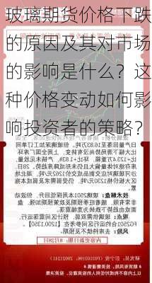 玻璃期货价格下跌的原因及其对市场的影响是什么？这种价格变动如何影响投资者的策略？