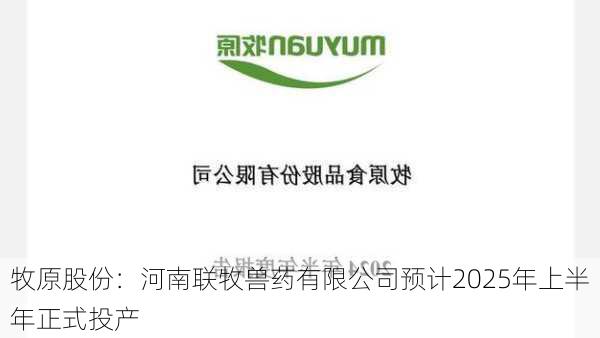 牧原股份：河南联牧兽药有限公司预计2025年上半年正式投产