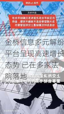 金桥信息多元解纷平台呈现高速增长态势 已在多家法院落地