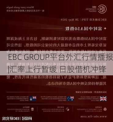 EBC GROUP平台外汇行情播报|汇率上行暂缓 日股借机冲锋