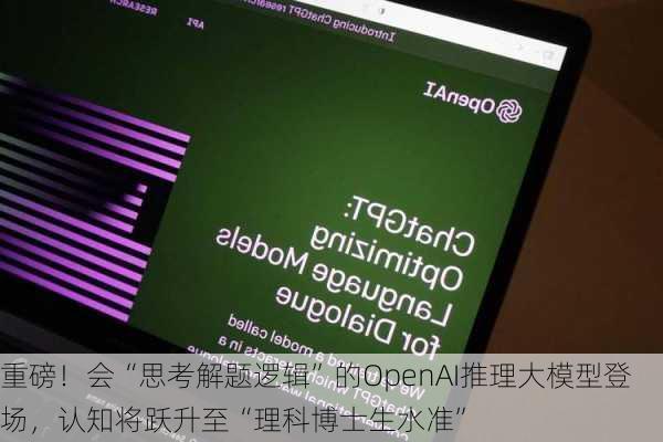 重磅！会“思考解题逻辑”的OpenAI推理大模型登场，认知将跃升至“理科博士生水准”