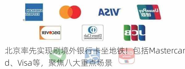 北京率先实现刷境外银行卡坐地铁！包括Mastercard、Visa等，聚焦八大重点场景