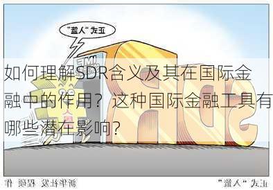 如何理解SDR含义及其在国际金融中的作用？这种国际金融工具有哪些潜在影响？