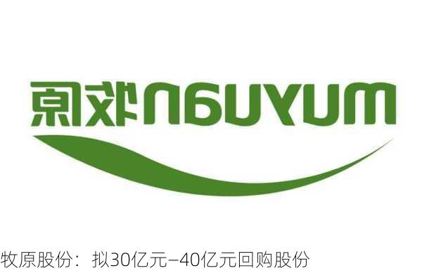 牧原股份：拟30亿元―40亿元回购股份