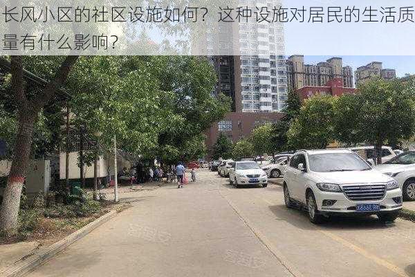 长风小区的社区设施如何？这种设施对居民的生活质量有什么影响？