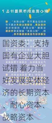 国资委：支持国有企业大胆试错 着力当好发展实体经济的长期资本、耐心资本、战略资本