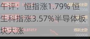 午评：恒指涨1.79% 恒生科指涨3.57%半导体板块大涨