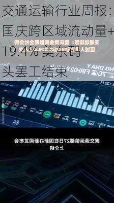 交通运输行业周报：国庆跨区域流动量+19.4% 美东码头罢工结束