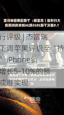 大行评级 | 杰富瑞：下调苹果评级至“持有” iPhone销量增长5-10%的预期或难实现