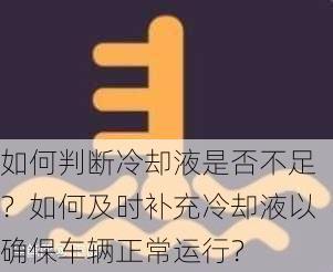 如何判断冷却液是否不足？如何及时补充冷却液以确保车辆正常运行？