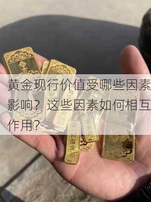 黄金现行价值受哪些因素影响？这些因素如何相互作用？