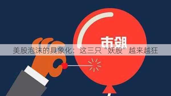 美股泡沫的具象化：这三只“妖股”越来越狂