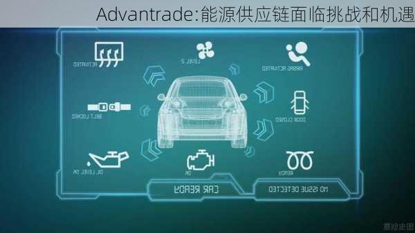 Advantrade:能源供应链面临挑战和机遇