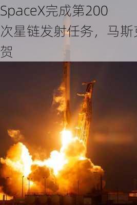 SpaceX完成第200次星链发射任务，马斯克祝贺