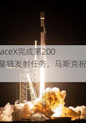 SpaceX完成第200次星链发射任务，马斯克祝贺