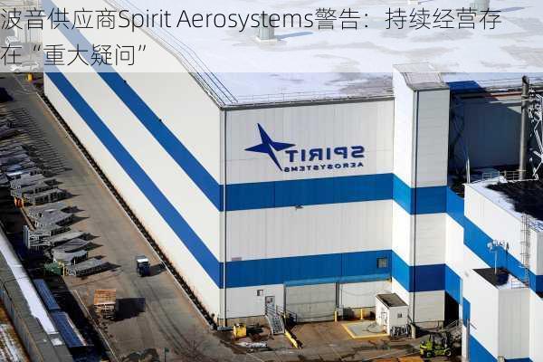 波音供应商Spirit Aerosystems警告：持续经营存在“重大疑问”